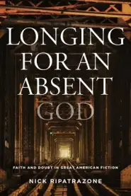 Longing for an Absent God: Faith and Doubt in Great American Fiction