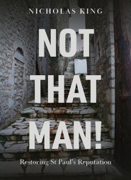 Not That Man!: Restoring St Paul's Reputation