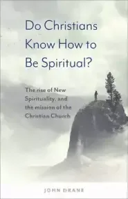 Do Christians Know How to Be Spiritual?: The Rise of New Spirituality, and the Mission of the Christian Church