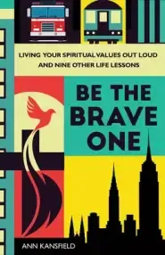 Be the Brave One: Living Your Spiritual Values Out Loud and Other Life Lessons