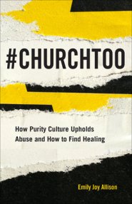 #Churchtoo: How Purity Culture Upholds Abuse and How to Find Healing