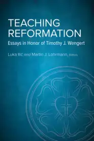 Teaching Reformation: Essays in Honor of Timothy J. Wengert