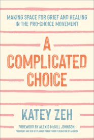 A Complicated Choice: Making Space for Grief and Healing in the Pro-Choice Movement