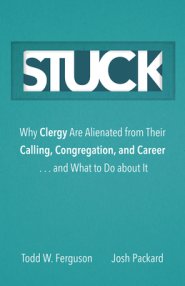 Stuck: Why Clergy Are Alienated from Their Calling, Congregation, and Career ... and What to Do about It