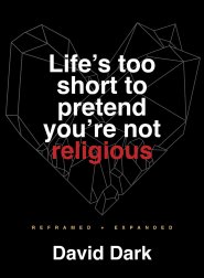 Life's Too Short to Pretend You're Not Religious