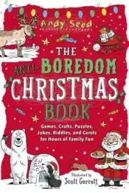 The Anti-Boredom Christmas Book: Games, Crafts, Puzzles, Jokes, Riddles, and Carols for Hours of Family Fun