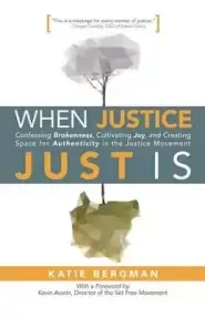 When Justice Just Is: Confessing Brokenness, Cultivating Joy, and Creating Space for Authenticity in the Justice Movement