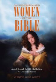 One Hundred Named Women of the Bible: A Stroll Through the Bible Highlighting the Lives of Its Women