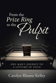 From the Prize Ring to the Pulpit: One Man's Journey to a Lifetime of Faith