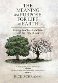 The Meaning and Purpose for Life on Earth: Uniting the Church of Christ with the Word of God