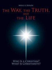 The Way, the Truth, and the Life: Who Is a Christian? What Is Christianity?