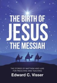 The Birth of Jesus the Messiah: The Stories of Matthew and Luke for Preaching and Teaching