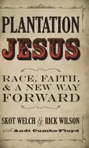 Plantation Jesus: Race, Faith, and a New Way Forward