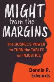 Might from the Margins: The Gospel's Power to Turn the Tables on Injustice