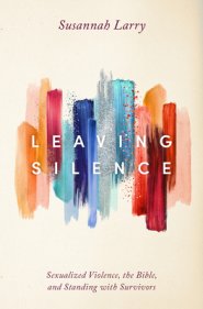 Leaving Silence: Sexualized Violence, the Bible, and Standing with Survivors