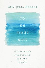 To Be Made Well: An Invitation to Wholeness, Healing, and Hope