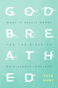 Godbreathed: What It Really Means for the Bible to Be Divinely Inspired