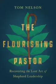 The Flourishing Pastor: Recovering the Lost Art of Shepherd Leadership