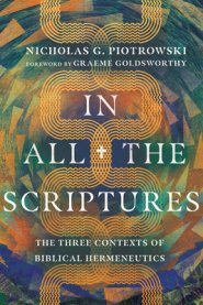 In All the Scriptures: The Three Contexts of Biblical Hermeneutics