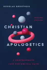 Christian Apologetics: A Comprehensive Case for Biblical Faith