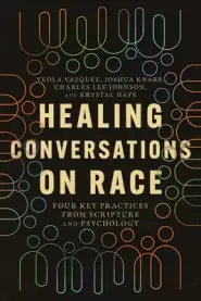 Healing Conversations on Race: Four Key Practices from Scripture and Psychology