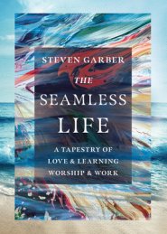 The Seamless Life: A Tapestry of Love and Learning, Worship and Work