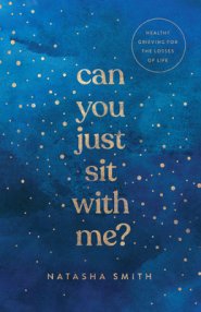 Can You Just Sit with Me?: Healthy Grieving for the Losses of Life