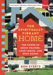 The Spiritually Vibrant Home: The Power of Messy Prayers, Loud Tables, and Open Doors