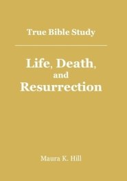 True Bible Study - Life, Death, And Resurrection