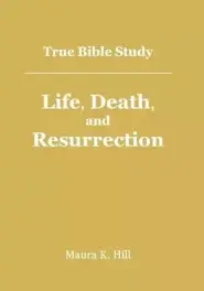 True Bible Study - Life, Death, And Resurrection