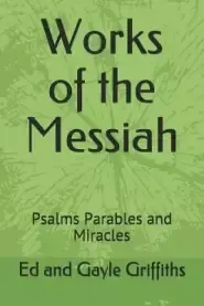 Works of the Messiah: Psalms, Parables and Miracles