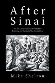 After Sinai: The Ten Commandments Were Not the Beginning, nor the End, of the Exodus Story