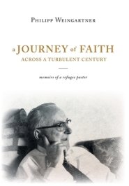 A Journey of Faith Across a Turbulent Century: Memoirs of a Refugee Pastor