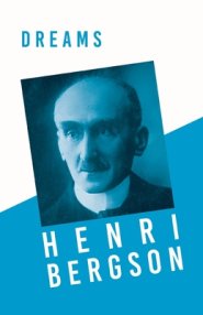 Dreams: Translated, With an Introduction by Edwin E. Slosson - With a Chapter from Bergson and his Philosophy by J. Alexander Gunn