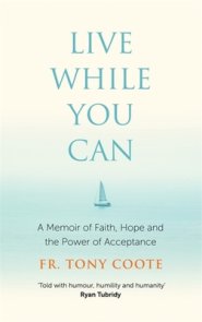 Live While You Can: A Memoir of Faith, Hope and the Power of Acceptance