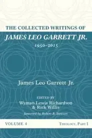 The Collected Writings of James Leo Garrett Jr., 1950-2015: Volume Four