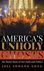 America's Unholy Ghosts: The Racist Roots of Our Faith and Politics