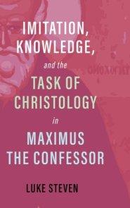 Imitation, Knowledge, and the Task of Christology in Maximus the Confessor