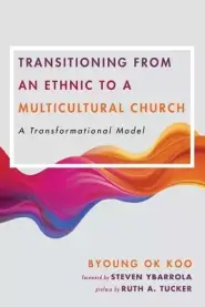 Transitioning from an Ethnic to a Multicultural Church: A Transformational Model