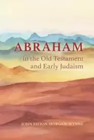 Abraham in the Old Testament and Early Judaism