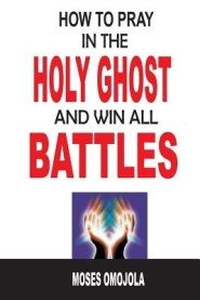 How To Pray In The Holy Ghost And Win All Battles