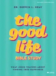 The Good Life - Bible Study Book: What Jesus Teaches about Finding True Happiness