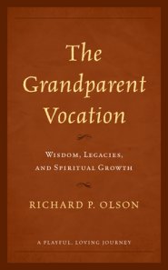 The Grandparent Vocation: Wisdom, Legacies, and Spiritual Growth