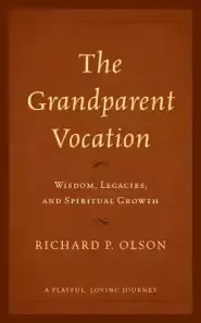 The Grandparent Vocation: Wisdom, Legacies, and Spiritual Growth