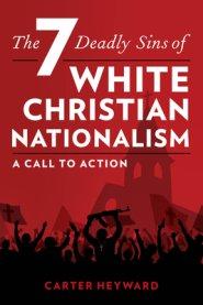 The Seven Deadly Sins of White Christian Nationalism: A Call to Action