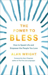 The Power to Bless: How to Speak Life and Empower the People You Love