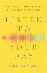 Listen to Your Day: The Life-Changing Practice of Paying Attention