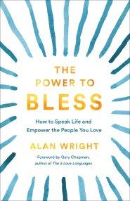 The Power to Bless: How to Speak Life and Empower the People You Love