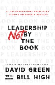 Leadership Not by the Book: 12 Unconventional Principles to Drive Incredible Results