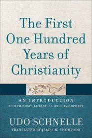 The First One Hundred Years of Christianity: An Introduction to Its History, Literature, and Development